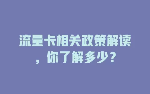 流量卡相关政策解读，你了解多少？