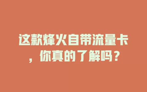 这款烽火自带流量卡，你真的了解吗？