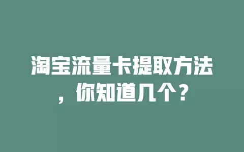 淘宝流量卡提取方法，你知道几个？