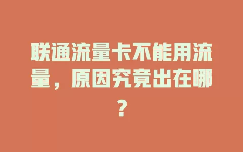 联通流量卡不能用流量，原因究竟出在哪？