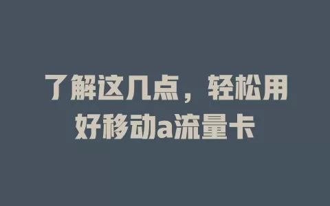 了解这几点，轻松用好移动a流量卡