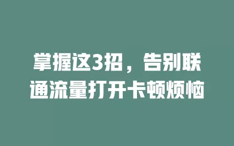 掌握这3招，告别联通流量打开卡顿烦恼
