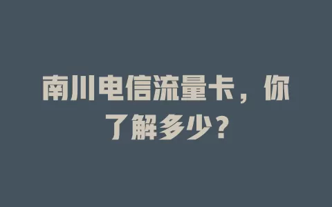 南川电信流量卡，你了解多少？