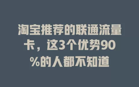 淘宝推荐的联通流量卡，这3个优势90%的人都不知道