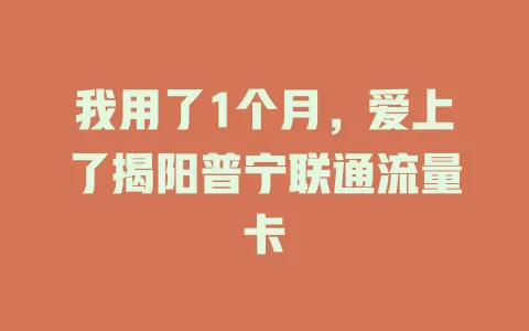 我用了1个月，爱上了揭阳普宁联通流量卡