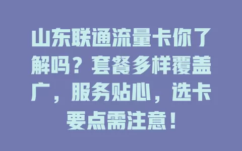 山东联通流量卡你了解吗？套餐多样覆盖广，服务贴心，选卡要点需注意！