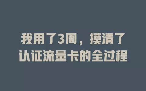 我用了3周，摸清了认证流量卡的全过程