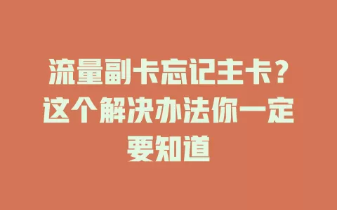 流量副卡忘记主卡？这个解决办法你一定要知道