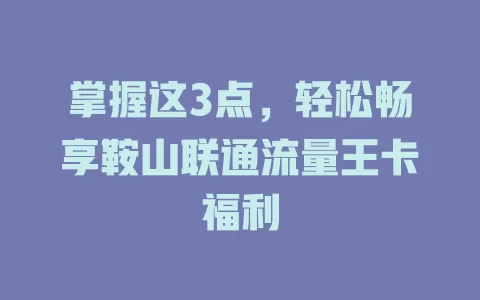 掌握这3点，轻松畅享鞍山联通流量王卡福利