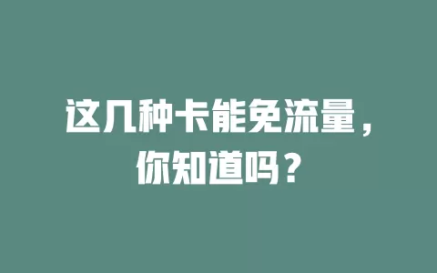 这几种卡能免流量，你知道吗？