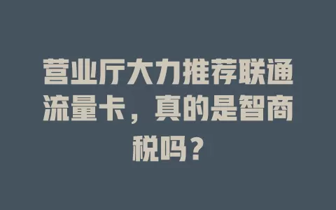 营业厅大力推荐联通流量卡，真的是智商税吗？