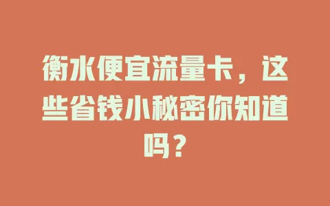衡水便宜流量卡，这些省钱小秘密你知道吗？