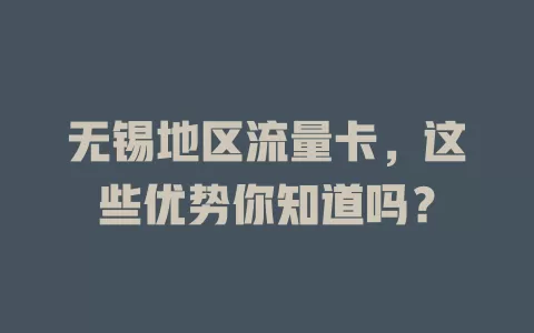 无锡地区流量卡，这些优势你知道吗？