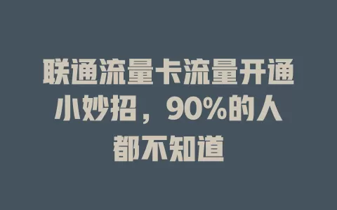 联通流量卡流量开通小妙招，90%的人都不知道