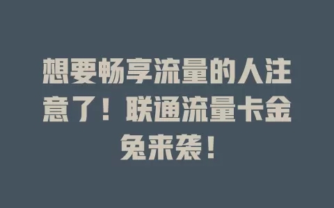 想要畅享流量的人注意了！联通流量卡金兔来袭！