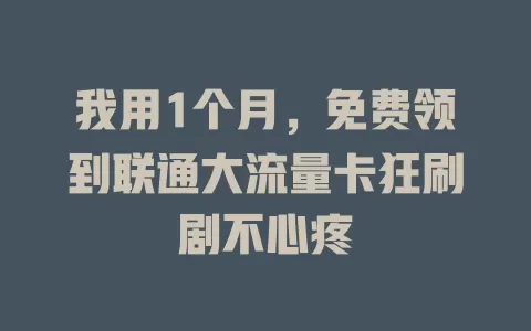 我用1个月，免费领到联通大流量卡狂刷剧不心疼