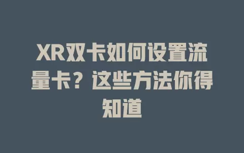 XR双卡如何设置流量卡？这些方法你得知道