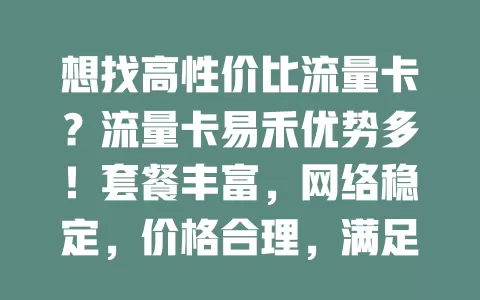 想找高性价比流量卡？流量卡易禾优势多！套餐丰富，网络稳定，价格合理，满足多样需求，适配不同用户