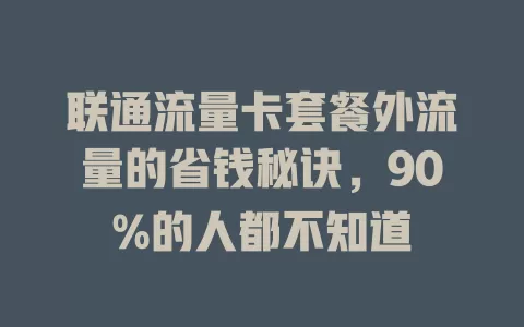联通流量卡套餐外流量的省钱秘诀，90%的人都不知道