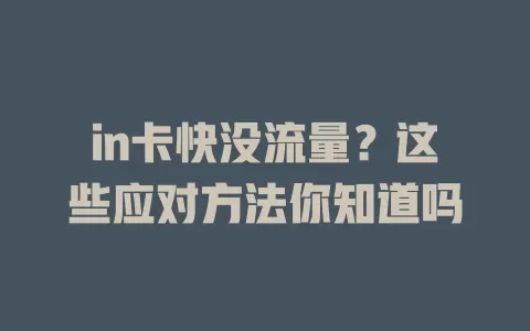 in卡快没流量？这些应对方法你知道吗