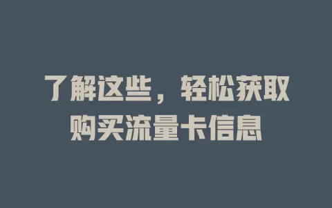 了解这些，轻松获取购买流量卡信息