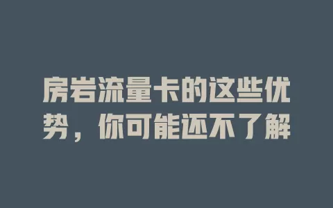 房岩流量卡的这些优势，你可能还不了解