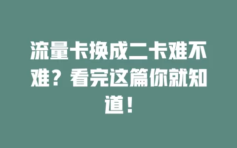 流量卡换成二卡难不难？看完这篇你就知道！