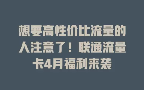 想要高性价比流量的人注意了！联通流量卡4月福利来袭