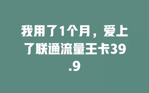 我用了1个月，爱上了联通流量王卡39.9