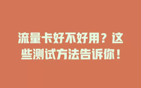 流量卡好不好用？这些测试方法告诉你！