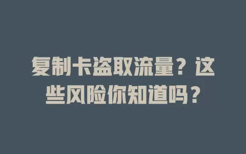 复制卡盗取流量？这些风险你知道吗？