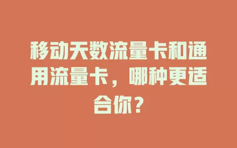 移动天数流量卡和通用流量卡，哪种更适合你？
