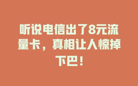 听说电信出了8元流量卡，真相让人惊掉下巴！