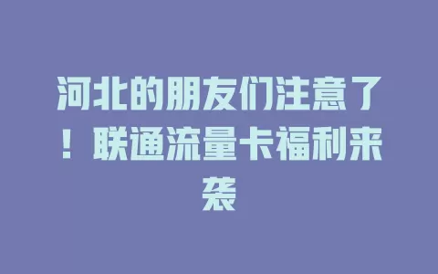河北的朋友们注意了！联通流量卡福利来袭