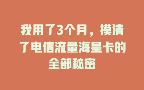 我用了3个月，摸清了电信流量海星卡的全部秘密