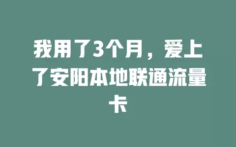 我用了3个月，爱上了安阳本地联通流量卡