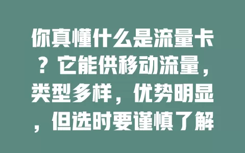 你真懂什么是流量卡？它能供移动流量，类型多样，优势明显，但选时要谨慎了解套餐详情
