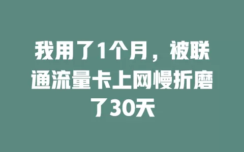我用了1个月，被联通流量卡上网慢折磨了30天