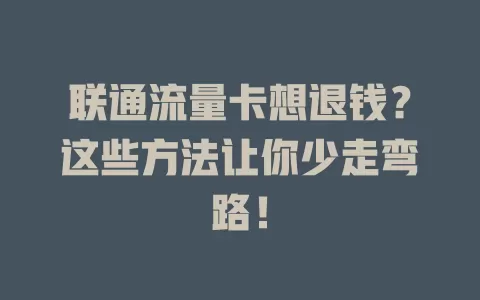联通流量卡想退钱？这些方法让你少走弯路！