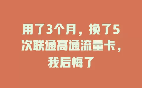 用了3个月，换了5次联通高通流量卡，我后悔了