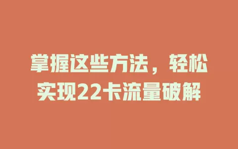 掌握这些方法，轻松实现22卡流量破解