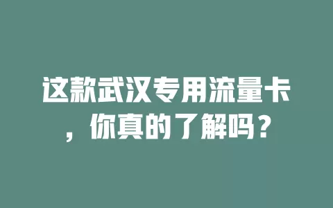 这款武汉专用流量卡，你真的了解吗？