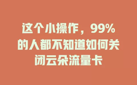 这个小操作，99%的人都不知道如何关闭云朵流量卡