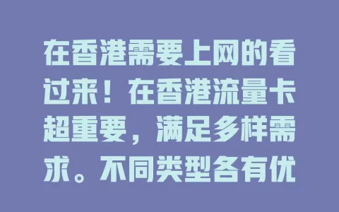 在香港需要上网的看过来！在香港流量卡超重要，满足多样需求。不同类型各有优势，选卡要考虑自身习惯，找到适合的能让在港生活旅行更便捷，畅享网络乐趣