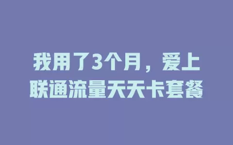 我用了3个月，爱上联通流量天天卡套餐