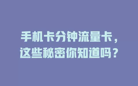 手机卡分钟流量卡，这些秘密你知道吗？