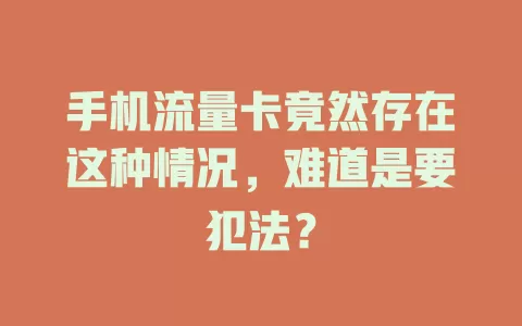 手机流量卡竟然存在这种情况，难道是要犯法？