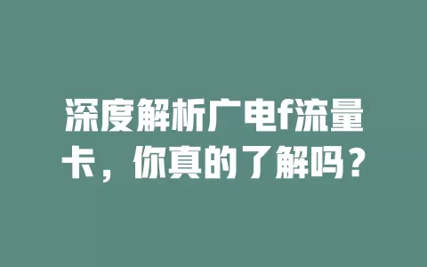 深度解析广电f流量卡，你真的了解吗？