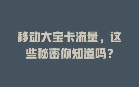 移动大宝卡流量，这些秘密你知道吗？