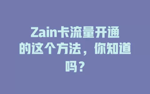 Zain卡流量开通的这个方法，你知道吗？